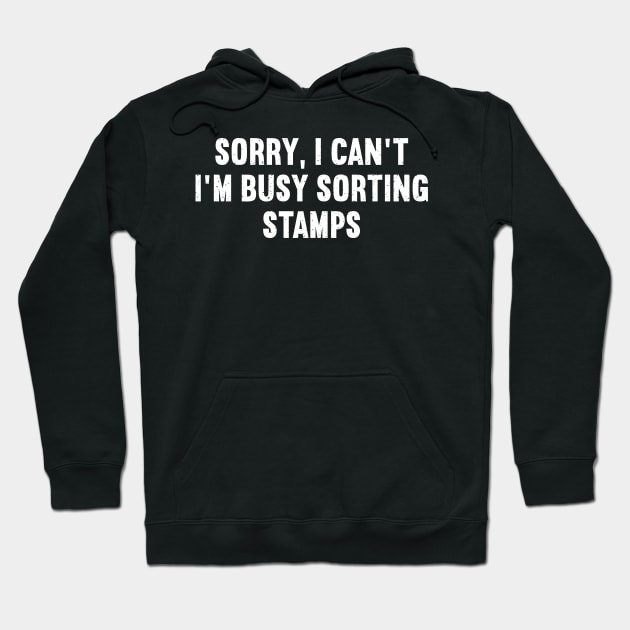 Sorry, I Can't. I'm Busy Sorting Stamps Hoodie by trendynoize